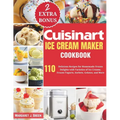 Cuisinart Ice Cream Maker Cookbook: 110 Delicious Recipes for Homemade Frozen Delights with Varieties of Ice Creams, Yogurts, Sorbets, Gelatos, and Mo - Paperback