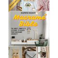The Macramé Bible: A Complete Guide on the Art of Macramé, How to Do It And Various Macramé Projects For Beginners Step By Step - Paperback