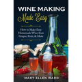 Wine Making Made Easy: How to Make Easy Homemade Wine from Grapes, Fruit, & More - Paperback