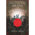 Death in the Haymarket: A Story of Chicago, the First Labor Movement and the Bombing That Divided Gilded Age America - Paperback