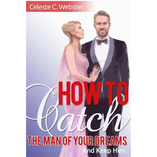 How To Catch The Man Of Your Dreams And Keep Him - Paperback