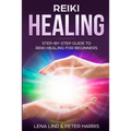 Reiki Healing: Step-By-Step Guide to Reiki Healing for Beginners - Paperback