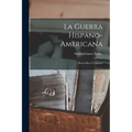 La Guerra Hispano-Americana: Puerto-Rico Y Filipinas - Paperback