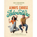 Always Choose Adventure: One Couple's Journey of Chasing the Things in Life That Matter Most - Hardcover