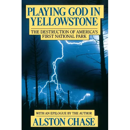 Playing God in Yellowstone: The Destruction of American (Ameri)Ca's First National Park - Paperback