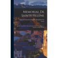 Memorial de Sainte Helene: Journal of the Private Life and Conversations of the Emperor Napoleon at Saint Helena - Hardcover