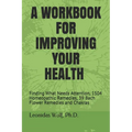 A Workbook for Improving Your Health: Finding What Needs Attention, 1504 Homeopathic Remedies, 39 Bach Flower Remedies and Chakras - Paperback