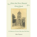 Ghosts that Never Haunted Christ Church: A Collection of Curious Tales about The House - Paperback