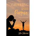 Grieving with Purpose: Pain to Purpose - Paperback