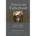 American Fatherhood: A History - Hardcover