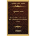 Argonaut Tales: Stories Of The Gold Seekers And The Indian Scouts Of Early Arizona - Hardcover
