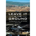 Leave It in the Ground: The Politics of Coal and Climate - Hardcover