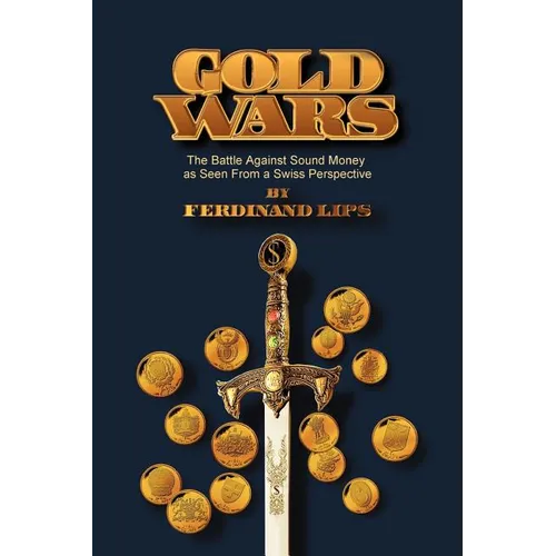 Gold Wars: The Battle Against Sound Money As Seen From A Swiss Perspective - Paperback