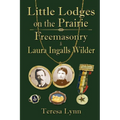 Little Lodges on the Prairie: Freemasonry & Laura Ingalls Wilder - Paperback