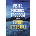 Visits, Prisons, Freedom and a Funny Little Hill - Paperback