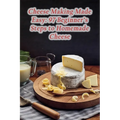 Cheese Making Made Easy: 97 Beginner's Steps to Homemade Cheese - Paperback