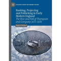 Banking, Projecting and Politicking in Early Modern England: The Rise and Fall of Thompson and Company 1671‒1678 - Paperback