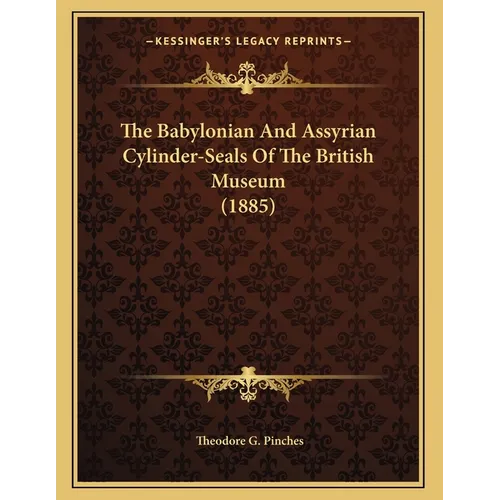The Babylonian And Assyrian Cylinder-Seals Of The British Museum (1885) - Paperback