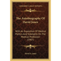 The Autobiography Of David Jones: With An Exposition Of Medical Politics And Sidelights On The Medical Profession (1907) - Paperback