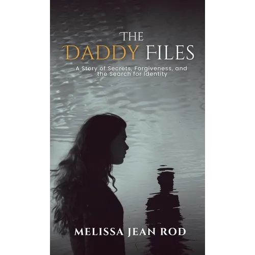 The Daddy Files: How I Survived the Secrets and Found the Truth that Heals - Hardcover