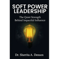Soft Power Leadership: The Quiet Strength Behind Impactful Influence - Paperback