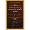 Outdoor Gardening, During Every Week In The Year: Showing How, When, And Where To Sow, Plant, And Cultivate All Crops In The Kitchen, Fruit, And Flowe - Hardcover