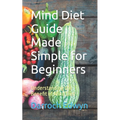 Mind Diet Guide Made Simple for Beginners: Understanding the Benefit of Mind Diet - Paperback
