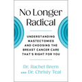 No Longer Radical: Understanding Mastectomies and Choosing the Breast Cancer Care That's Right for You - Paperback