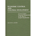 Economic Control and Colonial Development: Crown Colony Financial Management in the Age of Joseph Chamberlain - Hardcover