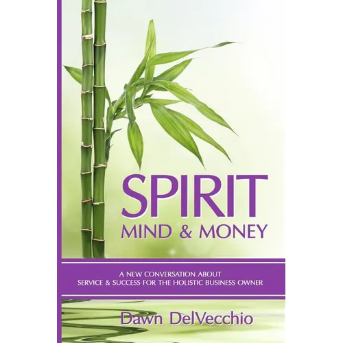 Spirit, Mind and Money: A New Conversation About Service and Success for Holistic Business Owners - Paperback