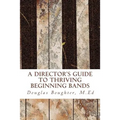 The Director's Guide To Thriving Beginning Bands - Paperback