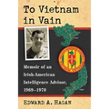 To Vietnam in Vain: Memoir of an Irish-American Intelligence Advisor, 1969-1970 - Paperback