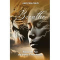 Breathe: Release the Pain and Embrace Your Purpose - Paperback