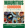 Mauritius cookbook: Mauritian Cuisine Unveiled: Authentic Recipes from the Tropical Haven - Paperback