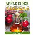 Apple Cider Vinegar: The Ultimate Apple Cider Handbook - Paperback