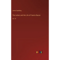 The Letters and the Life of Francis Bacon: Vol. VI - Hardcover