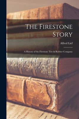 The Firestone Story: a History of the Firestone Tire & Rubber Company - Paperback