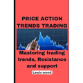 Price Action Trends Trading: Mastering trading trends, Resistance and support - Paperback