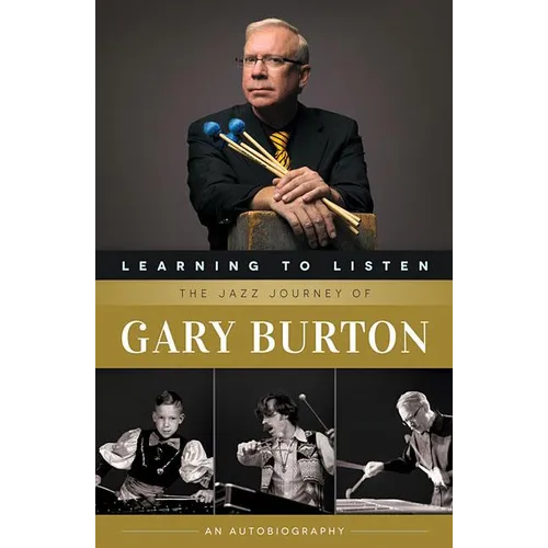 Learning to Listen: The Jazz Journey of Gary Burton: An Autobiography - Paperback