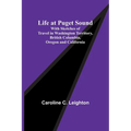 Life at Puget Sound: With Sketches of Travel in Washington Territory, British Columbia, Oregon and California - Paperback