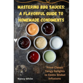 Mastering BBQ Sauces: A Flavorful Guide to Homemade Condiments - Paperback