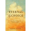 Eternal by Choice: Only Those Who Believe in Christ Live Forever - Paperback