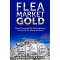Flea Market Gold: Make Thousands Without Setting Up Or Selling Anything - Paperback