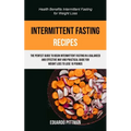 Intermittent Fasting Recipes: The Perfect Guide To Begin Intermittent Fasting In A Balanced And Effective Way And Practical Guide For Weight Loss To L - Paperback