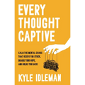 Every Thought Captive: Calm the Mental Chaos That Keeps You Stuck, Drains Your Hope, and Holds You Back - Hardcover