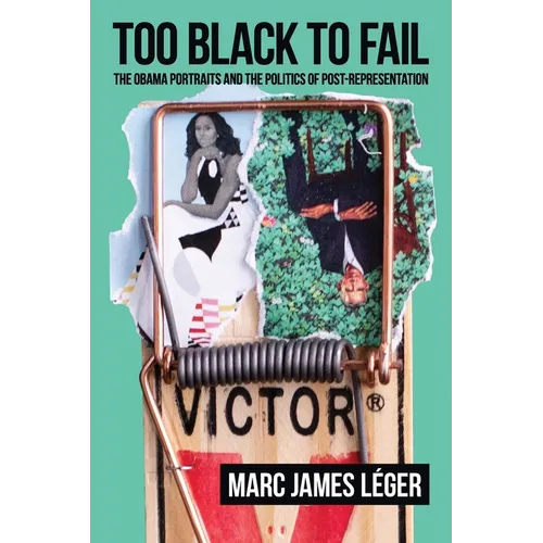 Too Black to Fail: The Obama Portraits and the Politics of Post-Representation - Paperback