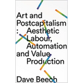 Art and Postcapitalism: Aesthetic Labour, Automation and Value Production - Paperback