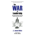 The War of Leadership: Hard Lessons and Practical Truths for Surviving in and Beyond Leadership - Paperback