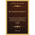 The American Youth V1: Being A New And Complete Course Of Introductory Mathematics, Designed For The Use Of Private Students (1790) - Paperback