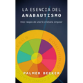 La Esencia del Anabautismo: Diez Rasgos de Una Fe Cristiana Singular - Paperback